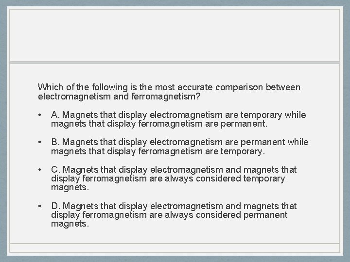 Which of the following is the most accurate comparison between electromagnetism and ferromagnetism? •