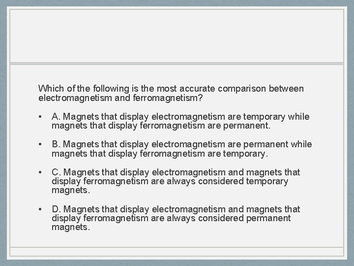 Which of the following is the most accurate comparison between electromagnetism and ferromagnetism? •
