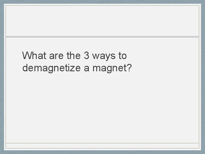 What are the 3 ways to demagnetize a magnet? 