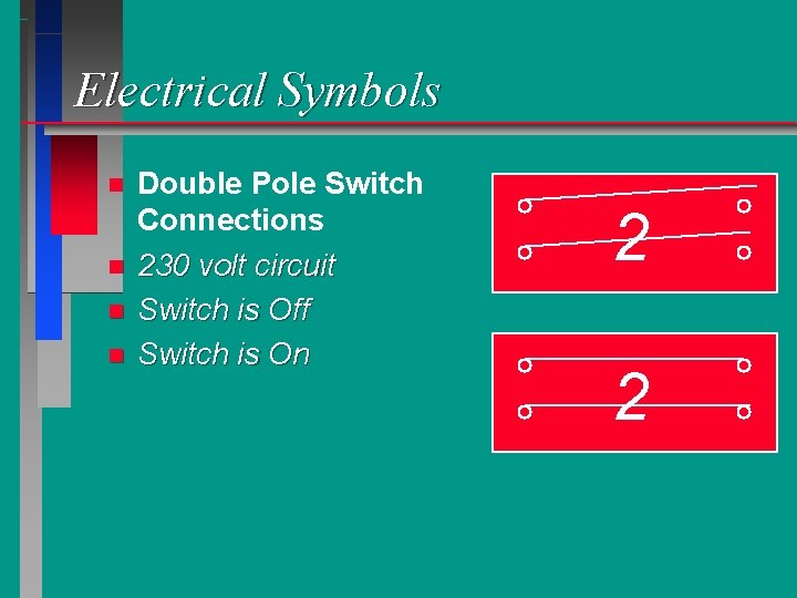 Electrical Symbols n n Double Pole Switch Connections 230 volt circuit Switch is Off