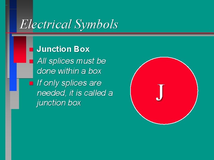 Electrical Symbols n n n Junction Box All splices must be done within a
