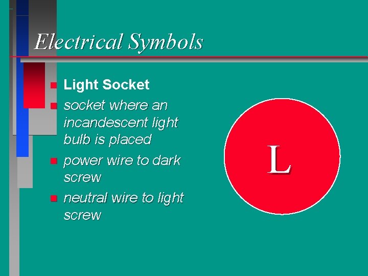 Electrical Symbols n n Light Socket socket where an incandescent light bulb is placed