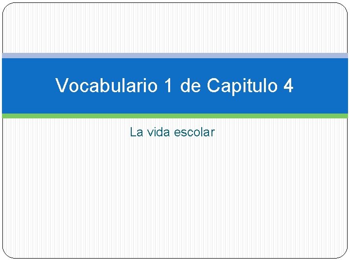 Vocabulario 1 de Capitulo 4 La vida escolar 
