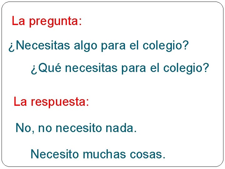 La pregunta: ¿Necesitas algo para el colegio? ¿Qué necesitas para el colegio? La respuesta: