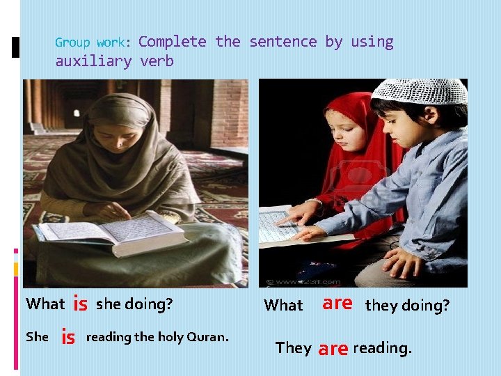 Complete the sentence by using auxiliary verb Group work: is she doing? is reading