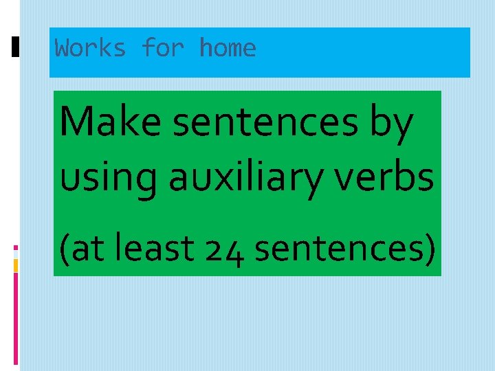 Works for home Make sentences by using auxiliary verbs (at least 24 sentences) 