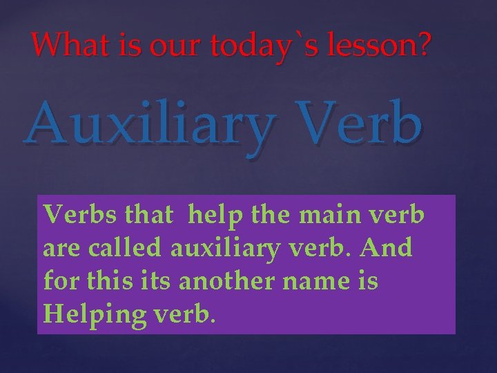 What is our today`s lesson? Auxiliary Verbs that help the main verb are called