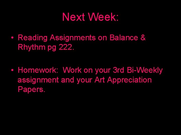 Next Week: • Reading Assignments on Balance & Rhythm pg 222. • Homework: Work