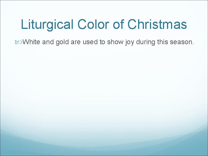 Liturgical Color of Christmas White and gold are used to show joy during this