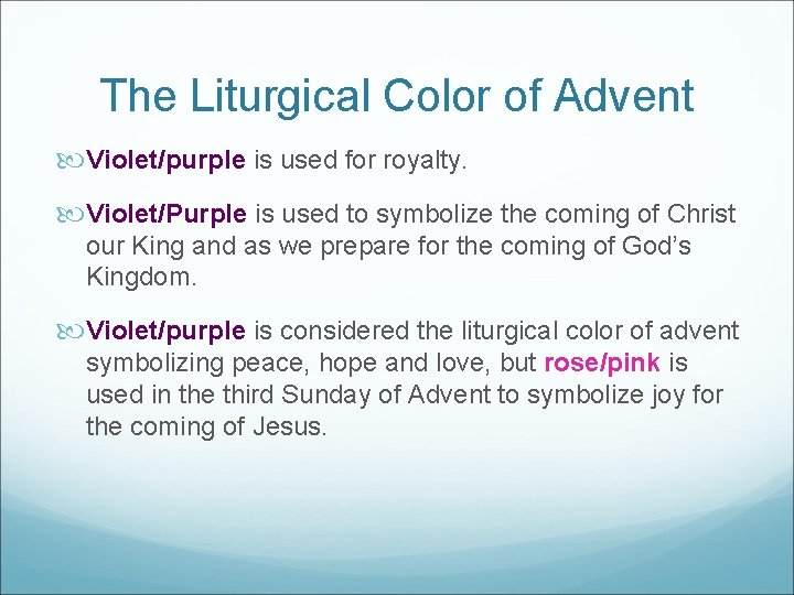 The Liturgical Color of Advent Violet/purple is used for royalty. Violet/Purple is used to