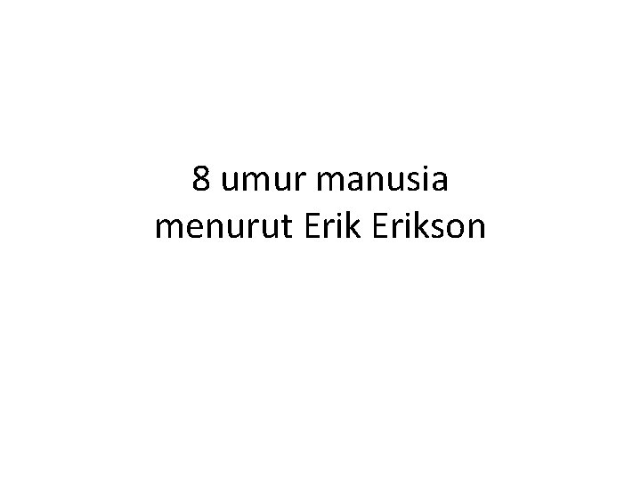 8 umur manusia menurut Erikson 