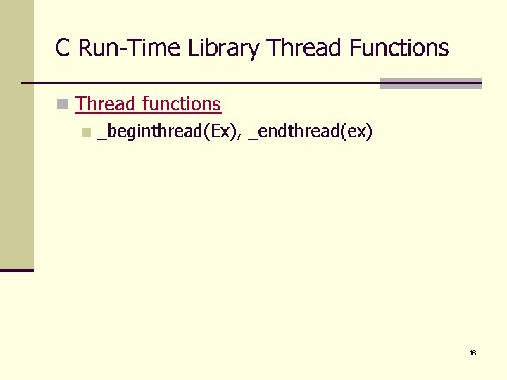 C Run-Time Library Thread Functions n Thread functions n _beginthread(Ex), _endthread(ex) 16 