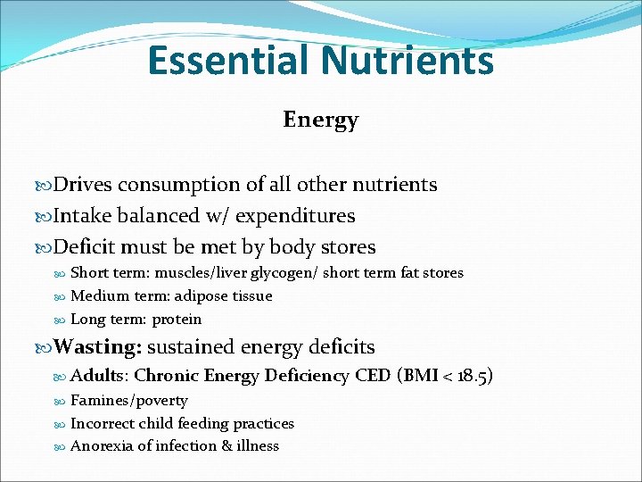 Essential Nutrients Energy Drives consumption of all other nutrients Intake balanced w/ expenditures Deficit