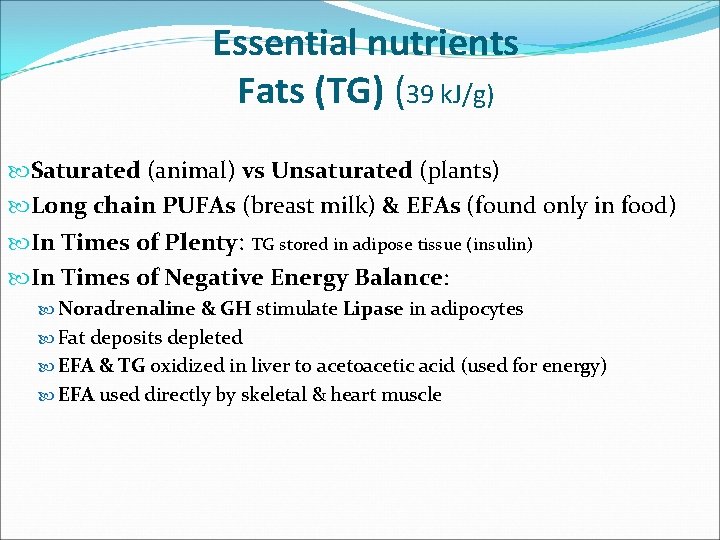 Essential nutrients Fats (TG) (39 k. J/g) Saturated (animal) vs Unsaturated (plants) Long chain