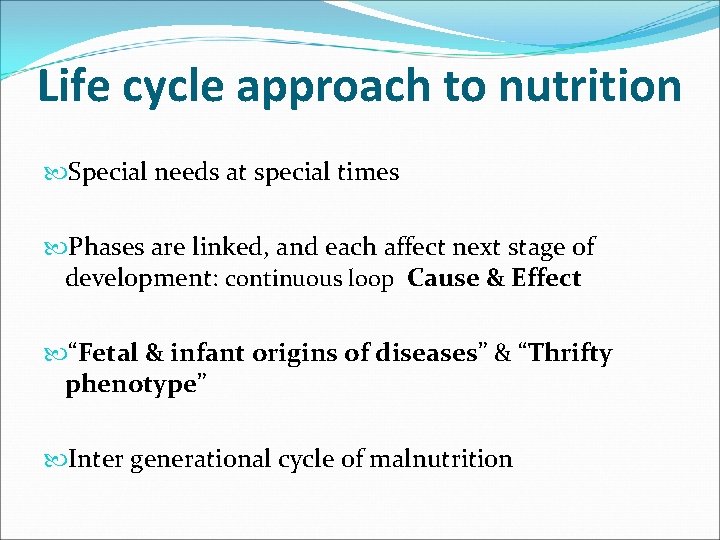 Life cycle approach to nutrition Special needs at special times Phases are linked, and