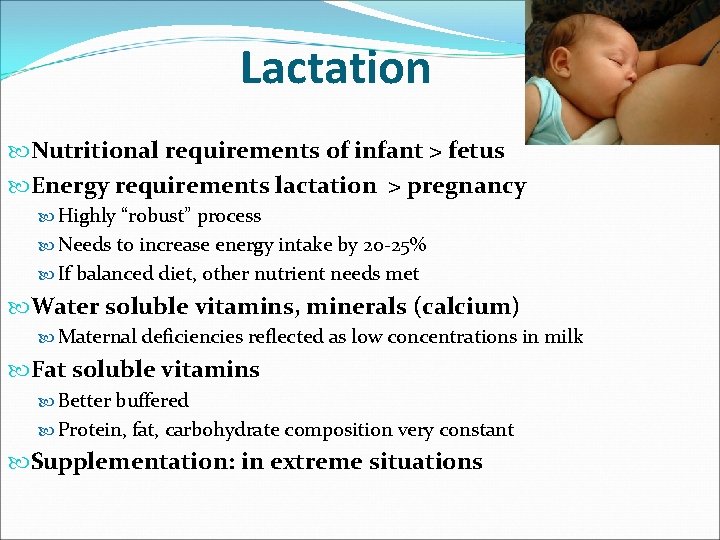 Lactation Nutritional requirements of infant > fetus Energy requirements lactation > pregnancy Highly “robust”