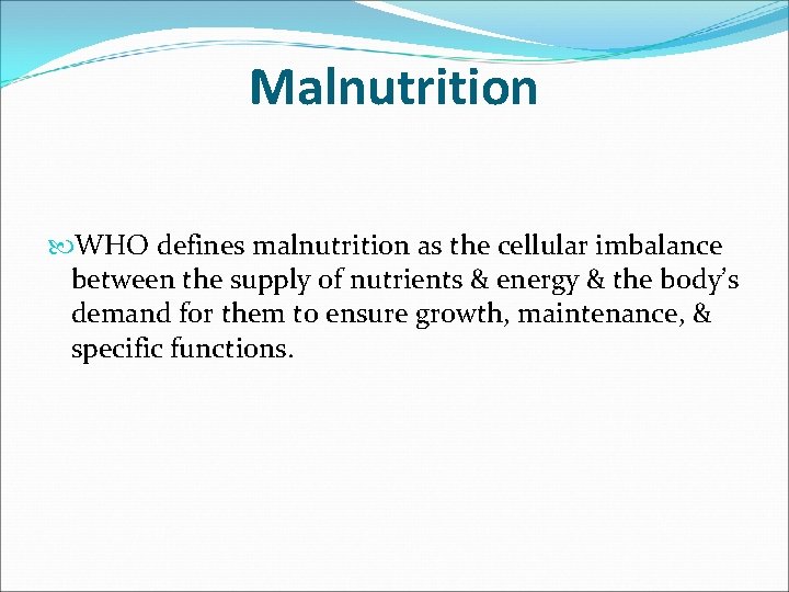 Malnutrition WHO defines malnutrition as the cellular imbalance between the supply of nutrients &