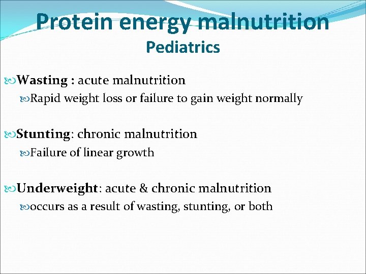 Protein energy malnutrition Pediatrics Wasting : acute malnutrition Rapid weight loss or failure to
