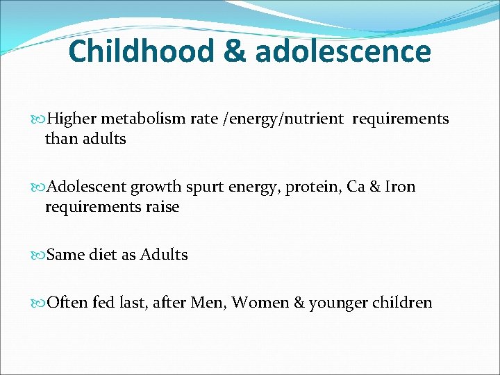 Childhood & adolescence Higher metabolism rate /energy/nutrient requirements than adults Adolescent growth spurt energy,