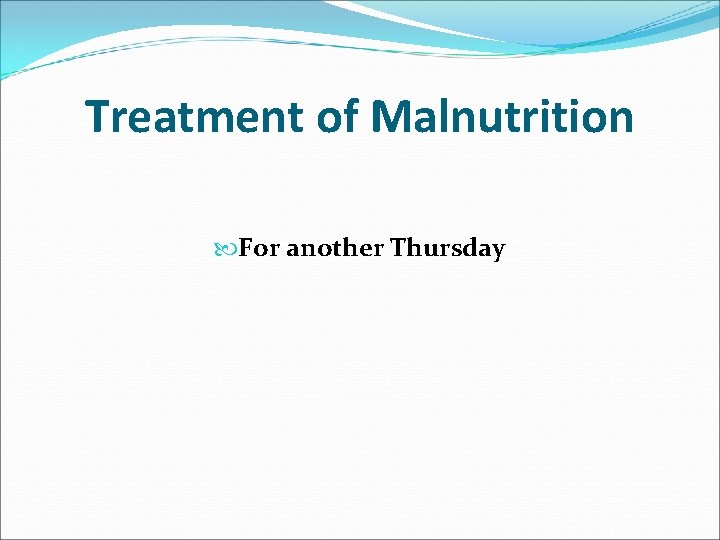 Treatment of Malnutrition For another Thursday 