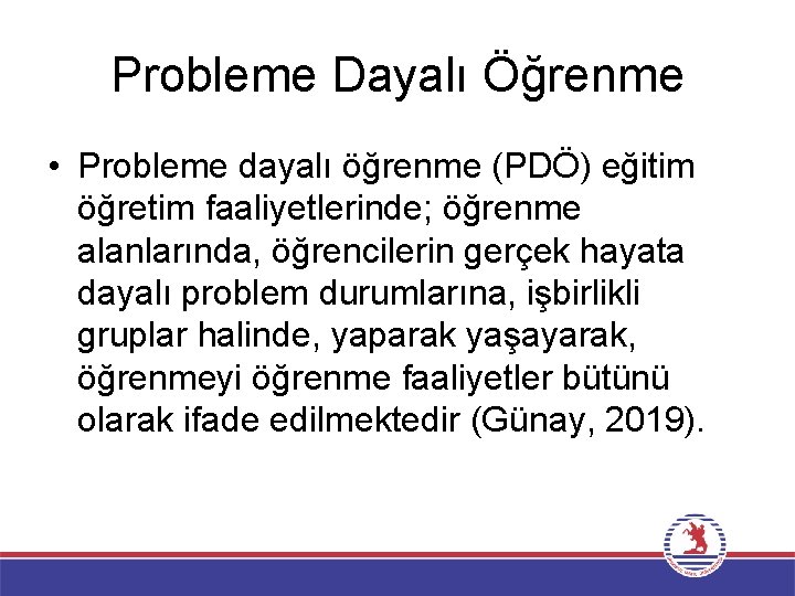 Probleme Dayalı Öğrenme • Probleme dayalı öğrenme (PDÖ) eğitim öğretim faaliyetlerinde; öğrenme alanlarında, öğrencilerin