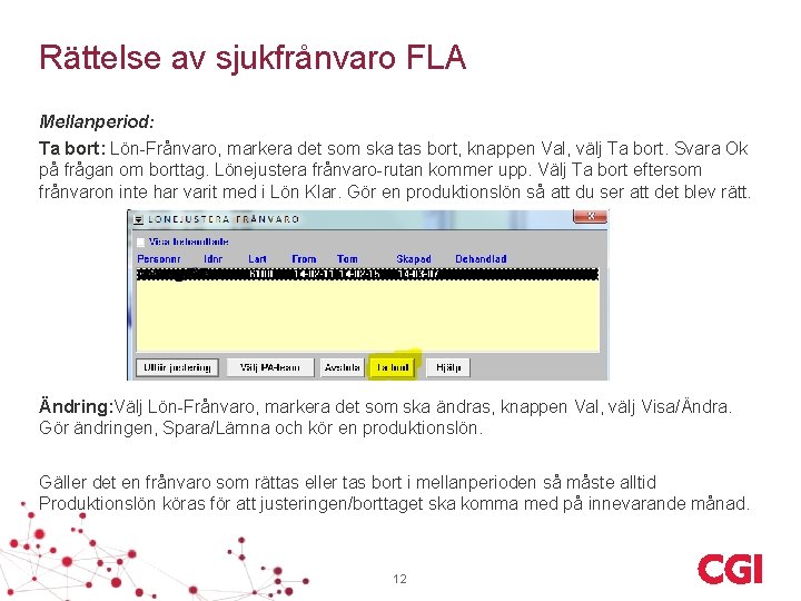 Rättelse av sjukfrånvaro FLA Mellanperiod: Ta bort: Lön-Frånvaro, markera det som ska tas bort,