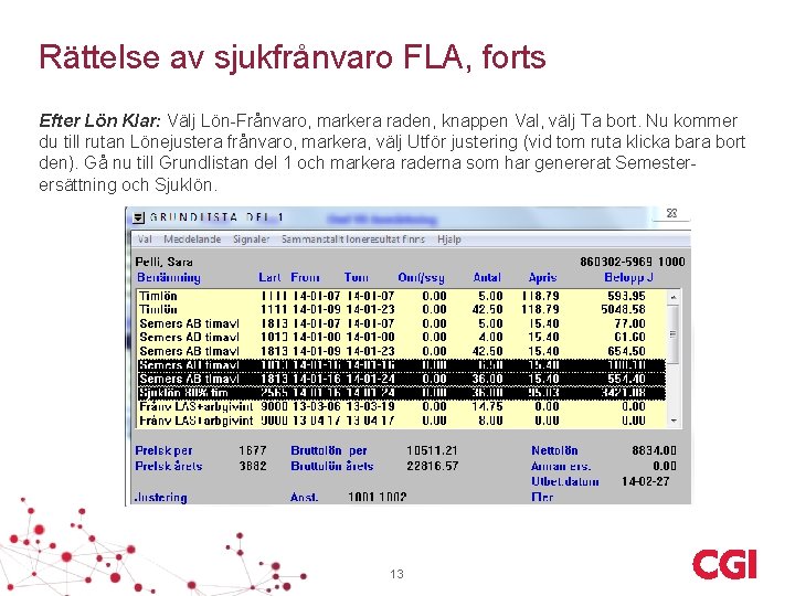 Rättelse av sjukfrånvaro FLA, forts Efter Lön Klar: Välj Lön-Frånvaro, markera raden, knappen Val,