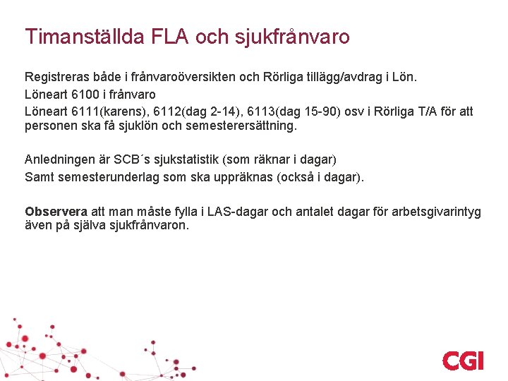 Timanställda FLA och sjukfrånvaro Registreras både i frånvaroöversikten och Rörliga tillägg/avdrag i Löneart 6100