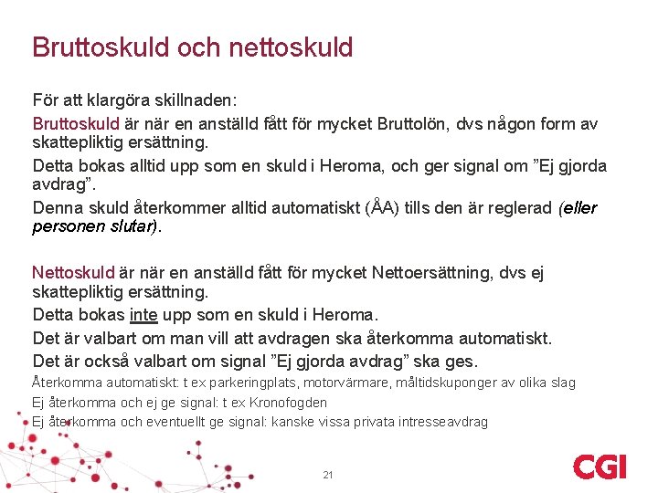 Bruttoskuld och nettoskuld För att klargöra skillnaden: Bruttoskuld är när en anställd fått för