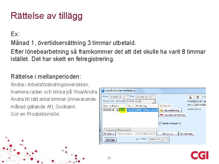 Rättelse av tillägg Ex: Månad 1, övertidsersättning 3 timmar utbetald. Efter lönebearbetning så framkommer