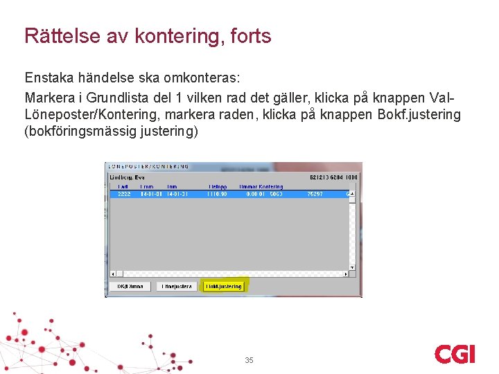 Rättelse av kontering, forts Enstaka händelse ska omkonteras: Markera i Grundlista del 1 vilken