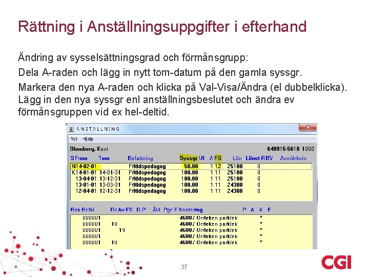 Rättning i Anställningsuppgifter i efterhand Ändring av sysselsättningsgrad och förmånsgrupp: Dela A-raden och lägg