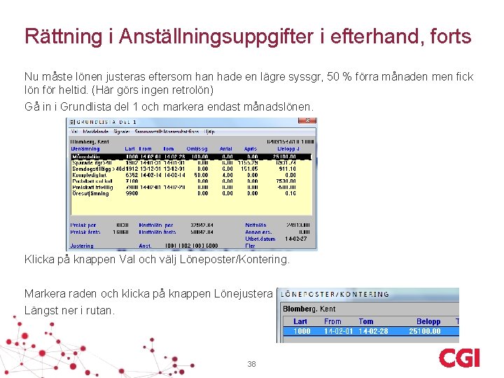 Rättning i Anställningsuppgifter i efterhand, forts Nu måste lönen justeras eftersom han hade en