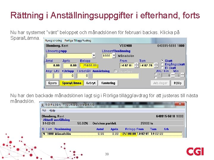 Rättning i Anställningsuppgifter i efterhand, forts Nu har systemet ”vänt” beloppet och månadslönen för