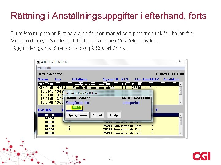 Rättning i Anställningsuppgifter i efterhand, forts Du måste nu göra en Retroaktiv lön för