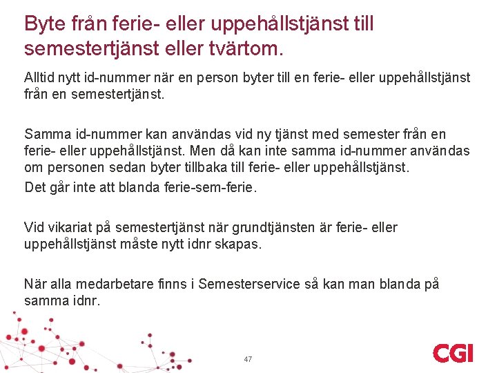 Byte från ferie- eller uppehållstjänst till semestertjänst eller tvärtom. Alltid nytt id-nummer när en