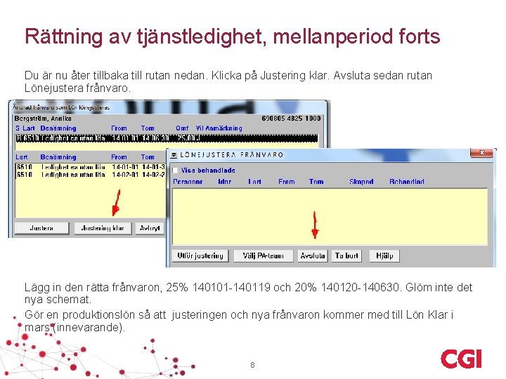 Rättning av tjänstledighet, mellanperiod forts Du är nu åter tillbaka till rutan nedan. Klicka