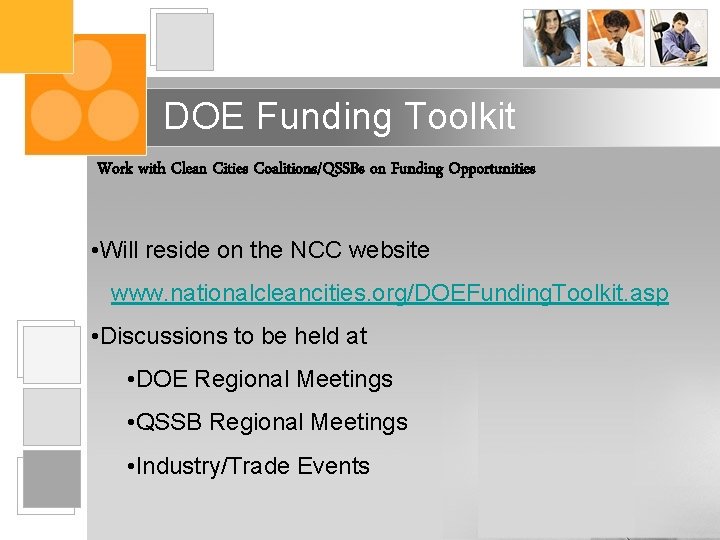 DOE Funding Toolkit Work with Clean Cities Coalitions/QSSBs on Funding Opportunities • Will reside