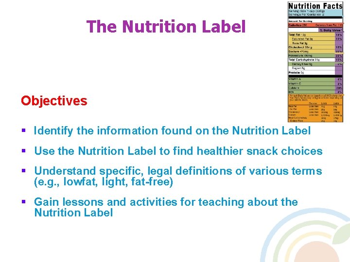 The Nutrition Label Objectives § Identify the information found on the Nutrition Label §