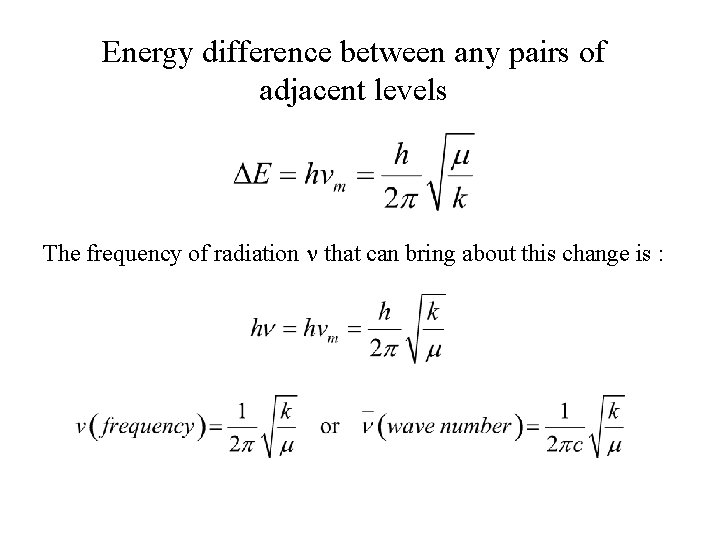 Energy difference between any pairs of adjacent levels The frequency of radiation n that