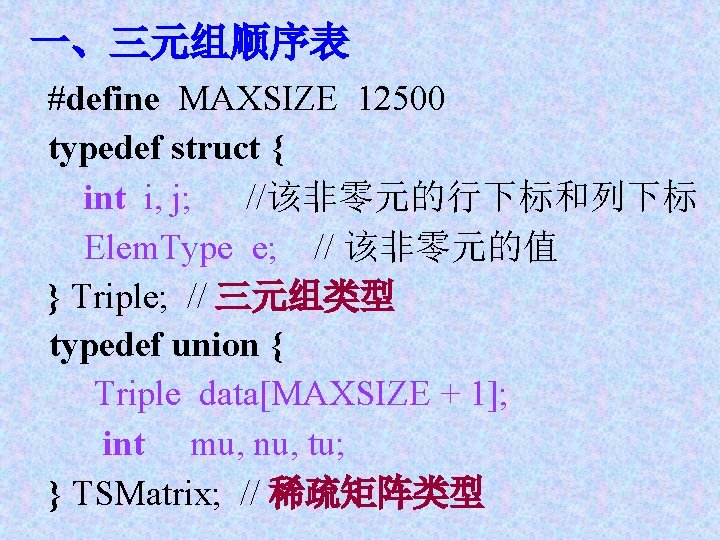 一、三元组顺序表 #define MAXSIZE 12500 typedef struct { int i, j; //该非零元的行下标和列下标 Elem. Type e;