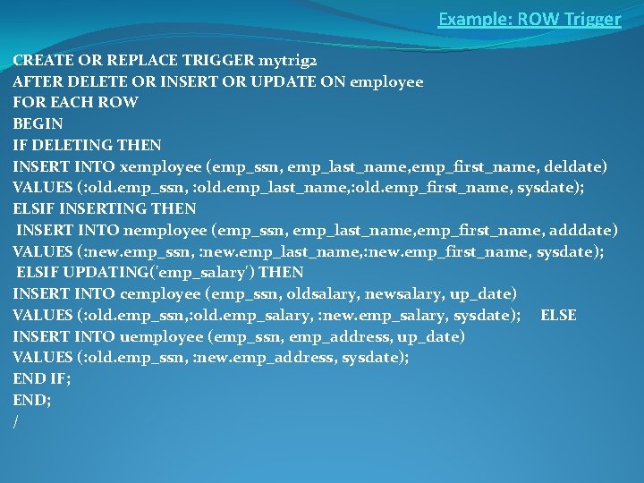 Example: ROW Trigger CREATE OR REPLACE TRIGGER mytrig 2 AFTER DELETE OR INSERT OR