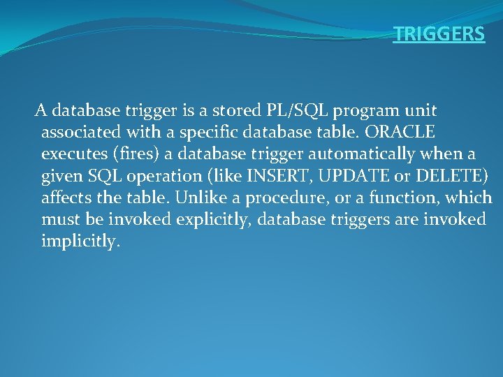 TRIGGERS A database trigger is a stored PL/SQL program unit associated with a specific