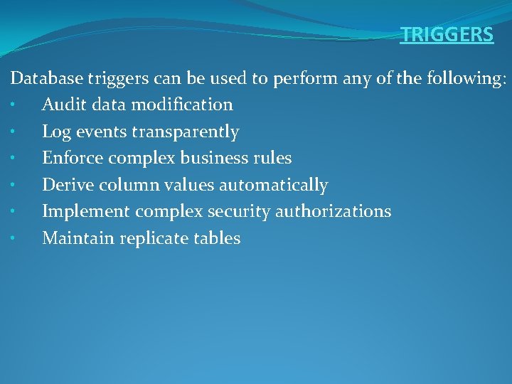 TRIGGERS Database triggers can be used to perform any of the following: • Audit