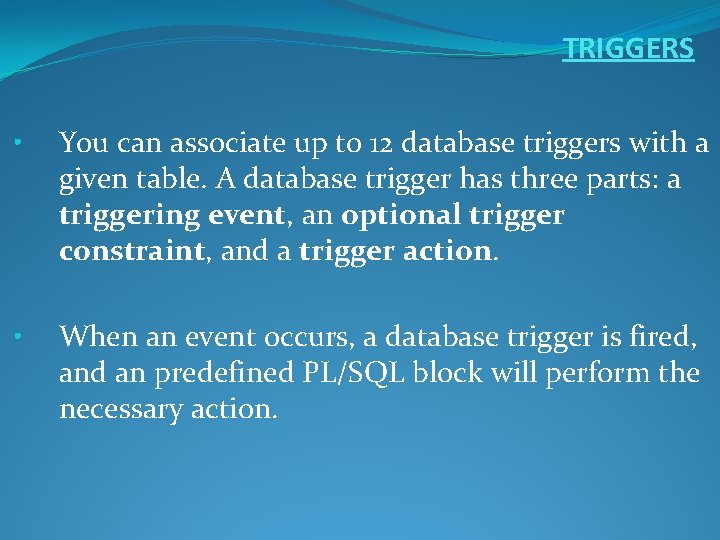 TRIGGERS • You can associate up to 12 database triggers with a given table.