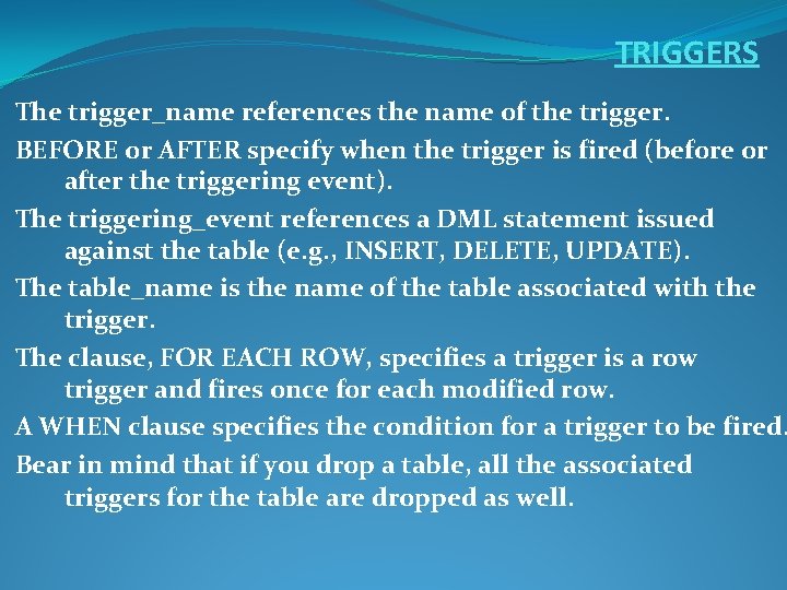 TRIGGERS The trigger_name references the name of the trigger. BEFORE or AFTER specify when