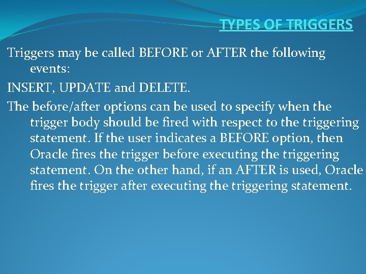 TYPES OF TRIGGERS Triggers may be called BEFORE or AFTER the following events: INSERT,