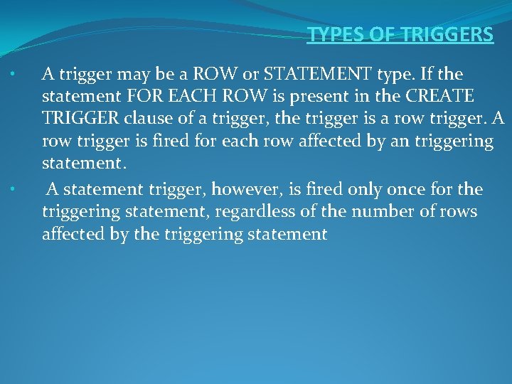 TYPES OF TRIGGERS • • A trigger may be a ROW or STATEMENT type.