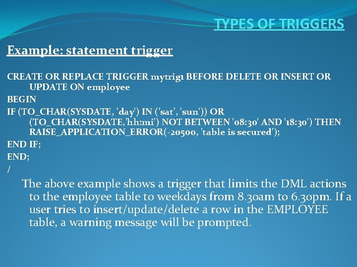 TYPES OF TRIGGERS Example: statement trigger CREATE OR REPLACE TRIGGER mytrig 1 BEFORE DELETE