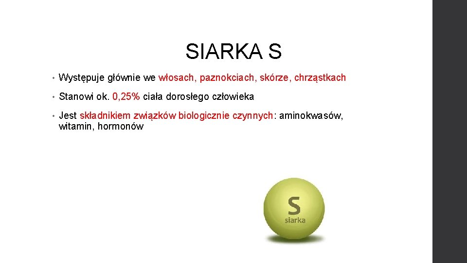 SIARKA S • Występuje głównie we włosach, paznokciach, skórze, chrząstkach • Stanowi ok. 0,